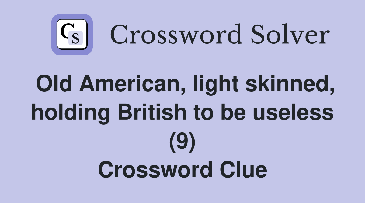 Old American, light skinned, holding British to be useless (9